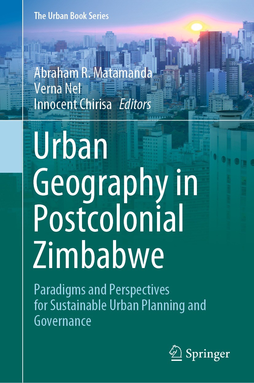 Titlebook: Urban Geography in Postcolonial Zimbabwe; Paradigms and Perspe Abraham R. Matamanda,Verna Nel,Innocent Chirisa Book 2021 The Editor(s) (if Titlebook: Urban Geography in Postcolonial Zimbabwe; Paradigms and Perspe Abraham R. Matamanda,Verna Nel,Innocent Chirisa Book 2021 The Editor(s) (if