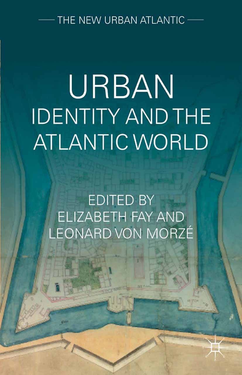 Titlebook: Urban Identity and the Atlantic World; Elizabeth A. Fay,Leonard Morzé Book 2013 Palgrave Macmillan, a division of Nature America Inc. 2013 Titlebook: Urban Identity and the Atlantic World; Elizabeth A. Fay,Leonard Morzé Book 2013 Palgrave Macmillan, a division of Nature America Inc. 2013