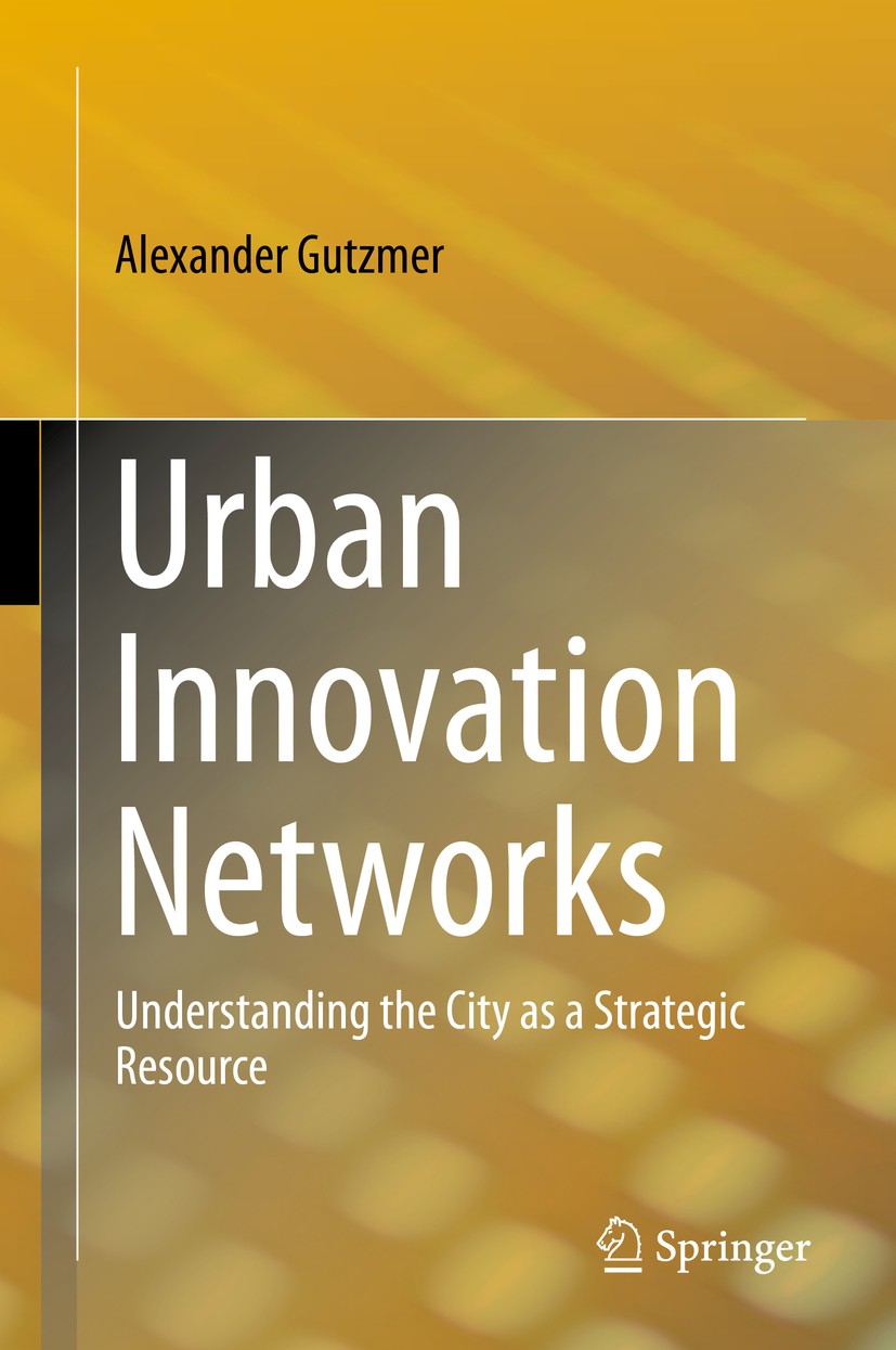 Titlebook: Urban Innovation Networks; Understanding the Ci Alexander Gutzmer Book 2016 Springer International Publishing Switzerland 2016 Actor-networ Titlebook: Urban Innovation Networks; Understanding the Ci Alexander Gutzmer Book 2016 Springer International Publishing Switzerland 2016 Actor-networ