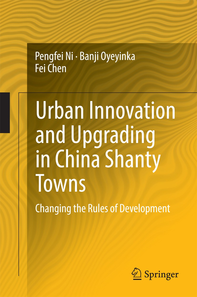 Titlebook: Urban Innovation and Upgrading in China Shanty Towns; Changing the Rules o Pengfei Ni,Banji Oyeyinka,Fei Chen Book 2015 Springer-Verlag Ber Titlebook: Urban Innovation and Upgrading in China Shanty Towns; Changing the Rules o Pengfei Ni,Banji Oyeyinka,Fei Chen Book 2015 Springer-Verlag Ber