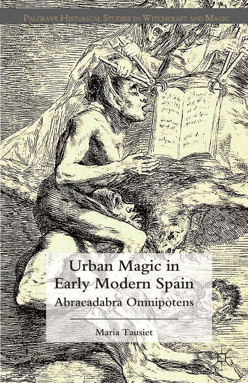Titlebook: Urban Magic in Early Modern Spain; Abracadabra Omnipote María Tausiet Book 2013 Palgrave Macmillan, a division of Macmillan Publishers Limi Titlebook: Urban Magic in Early Modern Spain; Abracadabra Omnipote María Tausiet Book 2013 Palgrave Macmillan, a division of Macmillan Publishers Limi