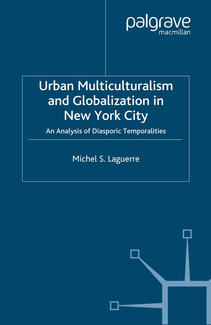 Titlebook: Urban Multiculturalism and Globalization in New York City; An Analysis of Diasp Michel S. Laguerre Book 2003 Palgrave Macmillan, a division Titlebook: Urban Multiculturalism and Globalization in New York City; An Analysis of Diasp Michel S. Laguerre Book 2003 Palgrave Macmillan, a division