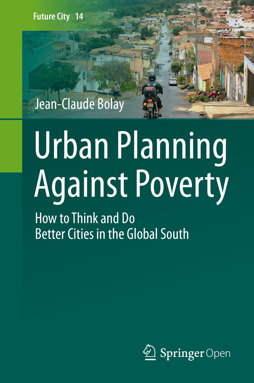 Titlebook: Urban Planning Against Poverty; How to Think and Do Jean-Claude Bolay Book‘‘‘‘‘‘‘‘ 2020 The Editor(s) (if applicable) and The Author(s) 20 Titlebook: Urban Planning Against Poverty; How to Think and Do Jean-Claude Bolay Book‘‘‘‘‘‘‘‘ 2020 The Editor(s) (if applicable) and The Author(s) 20