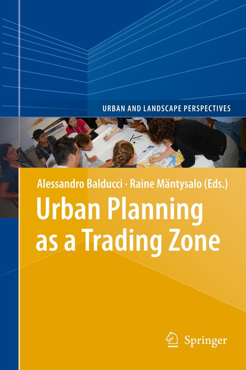 Titlebook: Urban Planning as a Trading Zone; Alessandro Balducci,Raine Mäntysalo Book 2013 Springer Science+Business Media Dordrecht 2013 Participato Titlebook: Urban Planning as a Trading Zone; Alessandro Balducci,Raine Mäntysalo Book 2013 Springer Science+Business Media Dordrecht 2013 Participato
