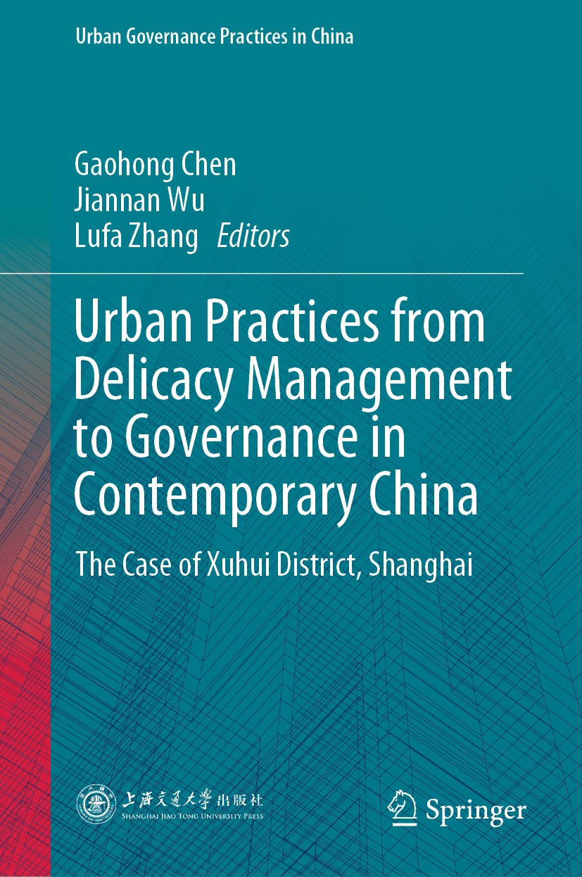 Titlebook: Urban Practices from Delicacy Management to Governance in Contemporary China; The Case of Xuhui Di Gaohong Chen,Jiannan Wu,Lufa Zhang Book Titlebook: Urban Practices from Delicacy Management to Governance in Contemporary China; The Case of Xuhui Di Gaohong Chen,Jiannan Wu,Lufa Zhang Book