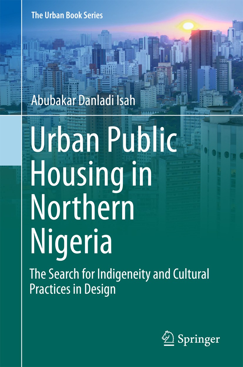 Titlebook: Urban Public Housing in Northern Nigeria; The Search for Indig Abubakar Danladi Isah Book 2016 Springer International Publishing Switzerlan Titlebook: Urban Public Housing in Northern Nigeria; The Search for Indig Abubakar Danladi Isah Book 2016 Springer International Publishing Switzerlan