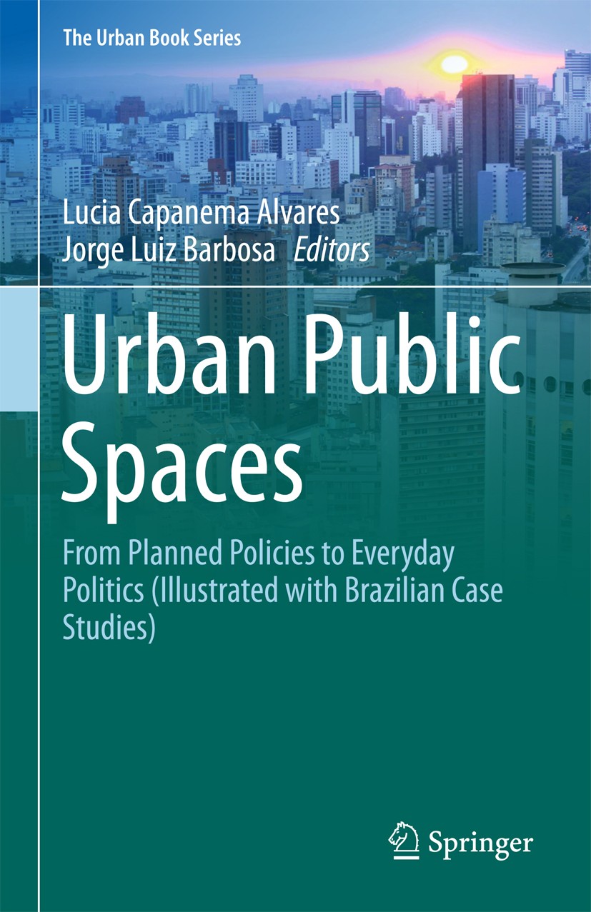 Titlebook: Urban Public Spaces; From Planned Policie Lucia‘Capanema Alvares,Jorge Luiz Barbosa Book 2018 Springer International Publishing AG 2018 Urb Titlebook: Urban Public Spaces; From Planned Policie Lucia‘Capanema Alvares,Jorge Luiz Barbosa Book 2018 Springer International Publishing AG 2018 Urb