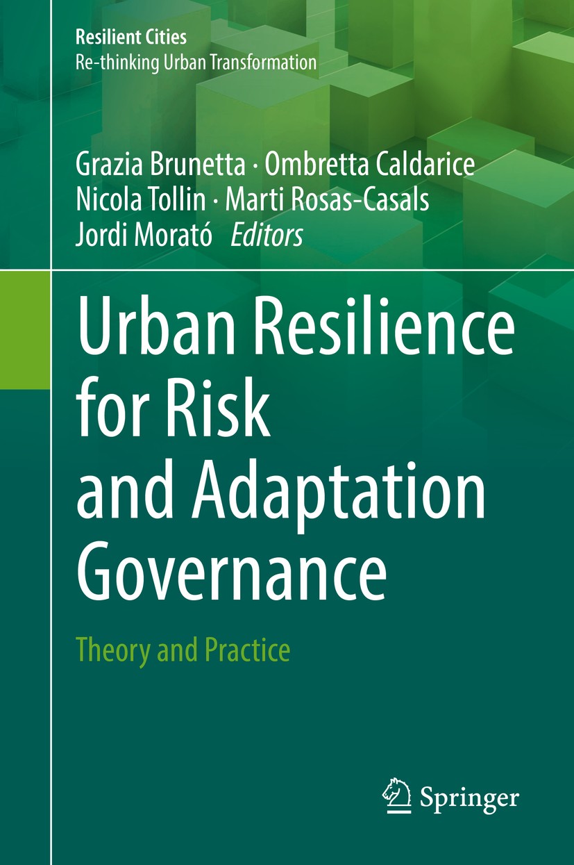 Titlebook: Urban Resilience for Risk and Adaptation Governance; Theory and Practice Grazia Brunetta,Ombretta Caldarice,Jordi Morató Book 2019 Springer Titlebook: Urban Resilience for Risk and Adaptation Governance; Theory and Practice Grazia Brunetta,Ombretta Caldarice,Jordi Morató Book 2019 Springer