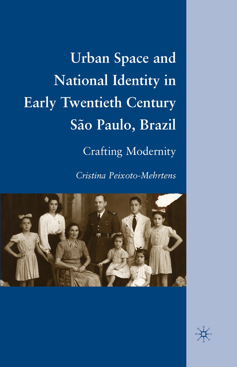 Titlebook: Urban Space and National Identity in Early Twentieth Century São Paulo, Brazil; Crafting Modernity Cristina Peixoto-Mehrtens Book 2010 Cris Titlebook: Urban Space and National Identity in Early Twentieth Century São Paulo, Brazil; Crafting Modernity Cristina Peixoto-Mehrtens Book 2010 Cris