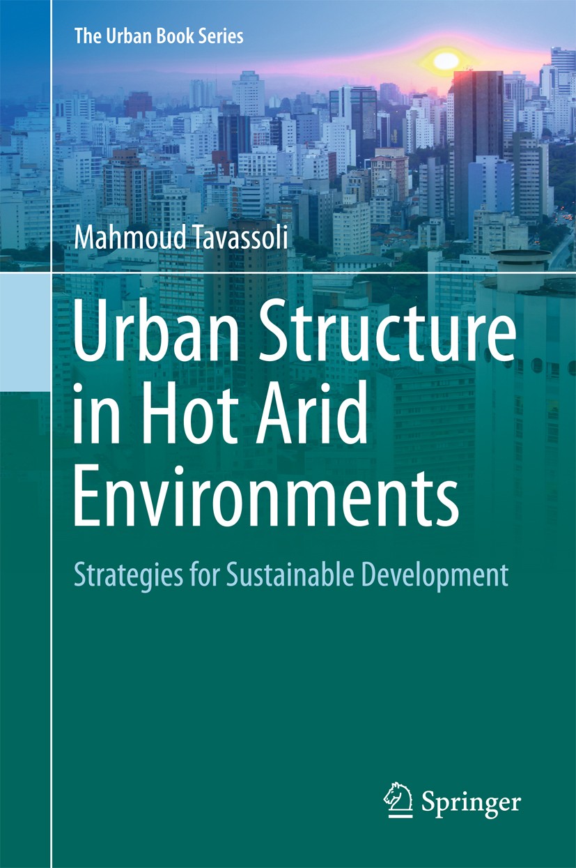 Titlebook: Urban Structure in Hot Arid Environments; Strategies for Susta Mahmoud Tavassoli Book 2016 The Editor(s) (if applicable) and The Author(s), Titlebook: Urban Structure in Hot Arid Environments; Strategies for Susta Mahmoud Tavassoli Book 2016 The Editor(s) (if applicable) and The Author(s),