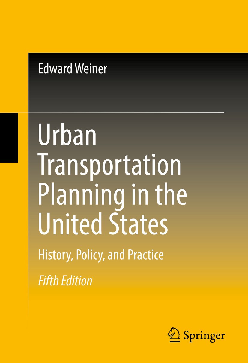 Titlebook: Urban Transportation Planning in the United States; History, Policy, and Edward Weiner Book 2016Latest edition Springer International Publi Titlebook: Urban Transportation Planning in the United States; History, Policy, and Edward Weiner Book 2016Latest edition Springer International Publi