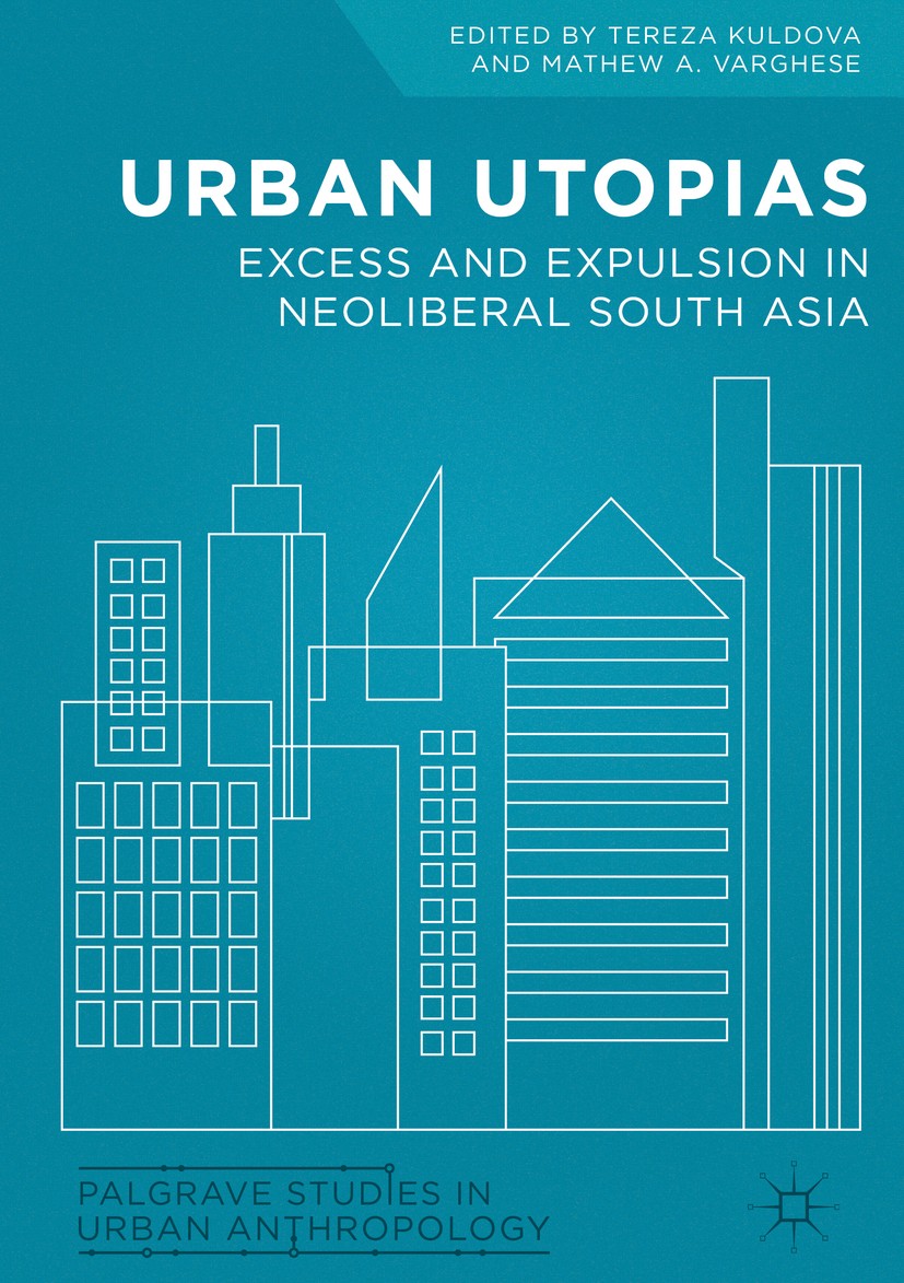 Titlebook: Urban Utopias; Excess and Expulsion Tereza Kuldova,Mathew A. Varghese Book 2017 The Editor(s) (if applicable) and The Author(s) 2017 South Titlebook: Urban Utopias; Excess and Expulsion Tereza Kuldova,Mathew A. Varghese Book 2017 The Editor(s) (if applicable) and The Author(s) 2017 South