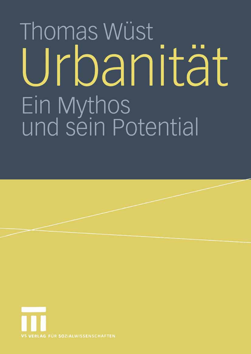 Titlebook: Urbanität; Ein Mythos und sein Thomas Wüst Book 2004 VS Verlag für Sozialwissenschaften/GWV Fachverlage GmBH, Wiesbaden 2004 Leitbilder.So Titlebook: Urbanität; Ein Mythos und sein Thomas Wüst Book 2004 VS Verlag für Sozialwissenschaften/GWV Fachverlage GmBH, Wiesbaden 2004 Leitbilder.So