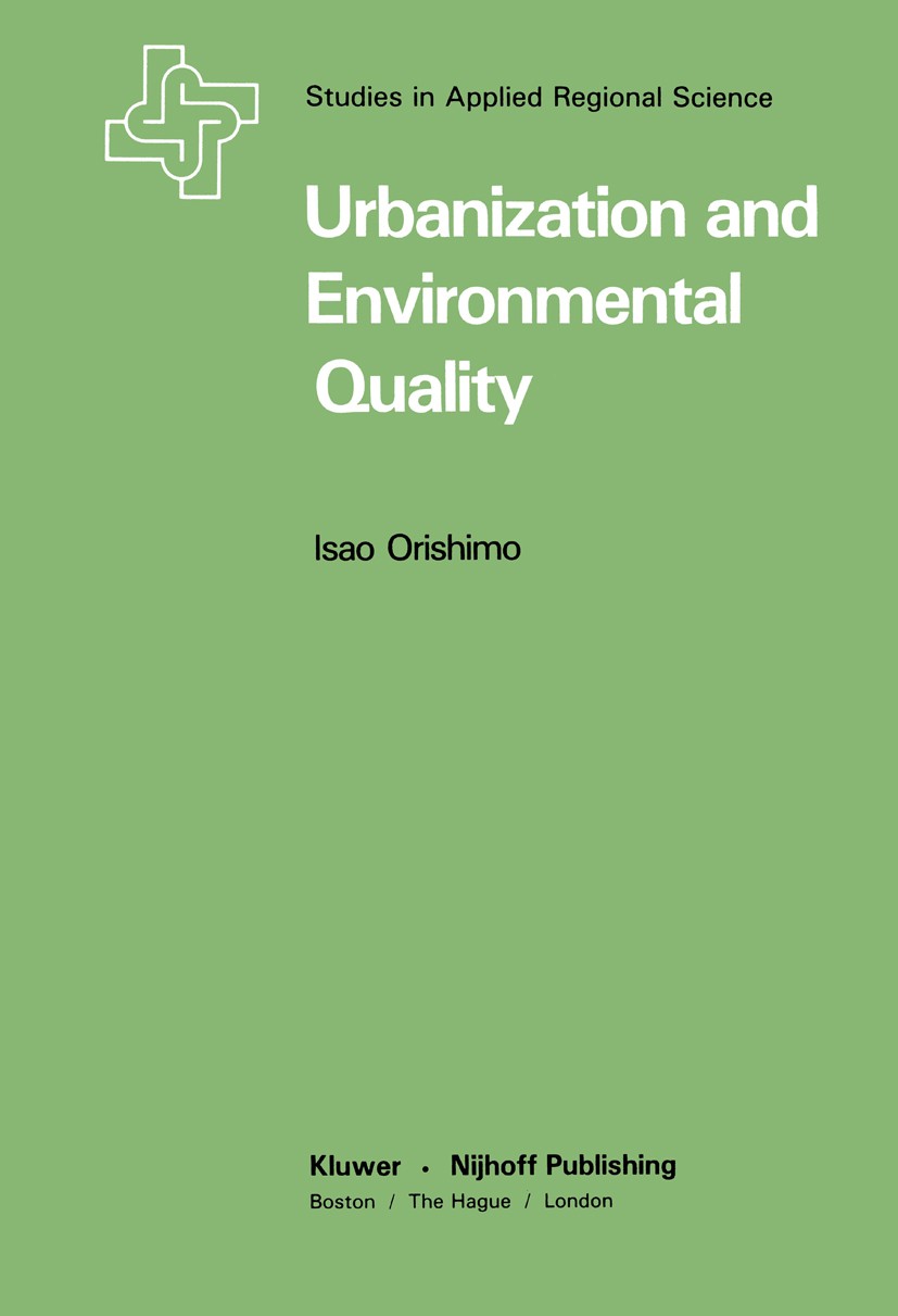 Titlebook: Urbanization and Environmental Quality; Isao Orishimo Book 1982 Kluwer·Nijhoff Publishing 1982 environment Titlebook: Urbanization and Environmental Quality; Isao Orishimo Book 1982 Kluwer·Nijhoff Publishing 1982 environment