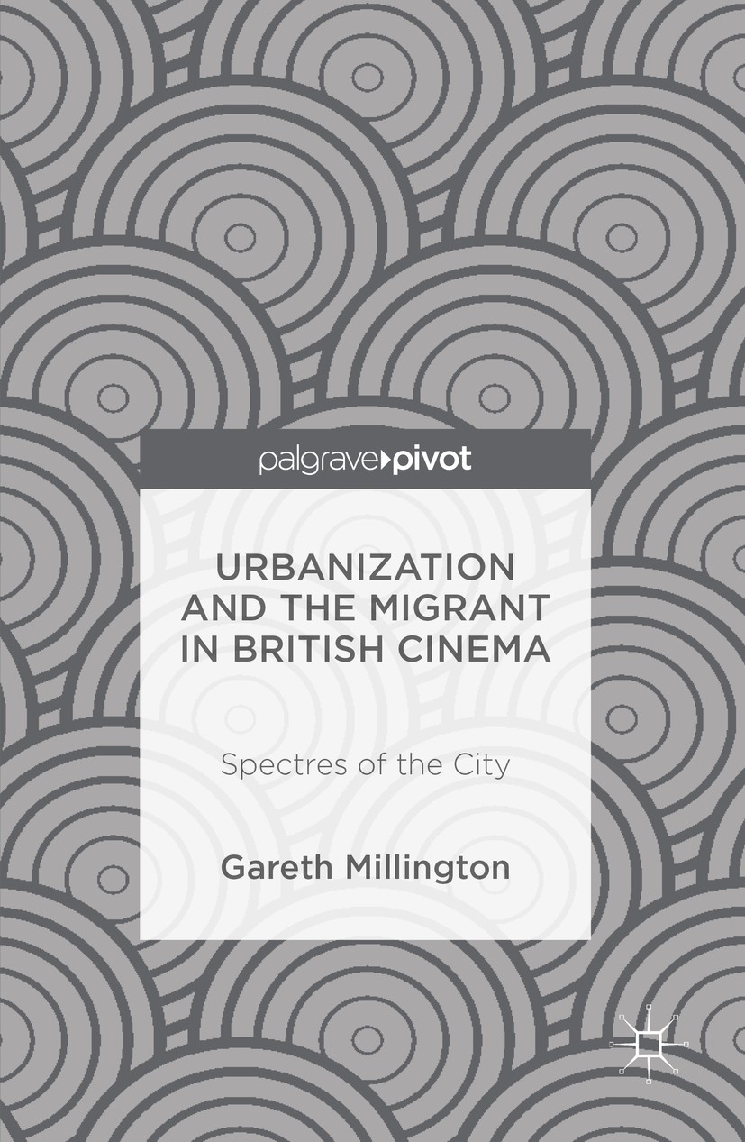 Titlebook: Urbanization and the Migrant in British Cinema; Spectres of the City Gareth Millington Book 2016 The Editor(s) (if applicable) and The Auth Titlebook: Urbanization and the Migrant in British Cinema; Spectres of the City Gareth Millington Book 2016 The Editor(s) (if applicable) and The Auth