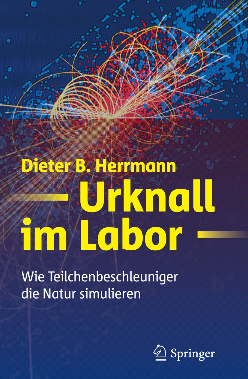 Titlebook: Urknall im Labor; Wie Teilchenbeschleu Dieter B. Herrmann Book 2010 Springer-Verlag Berlin Heidelberg 2010 Astrophysik.Beschleuniger.CERN.K Titlebook: Urknall im Labor; Wie Teilchenbeschleu Dieter B. Herrmann Book 2010 Springer-Verlag Berlin Heidelberg 2010 Astrophysik.Beschleuniger.CERN.K