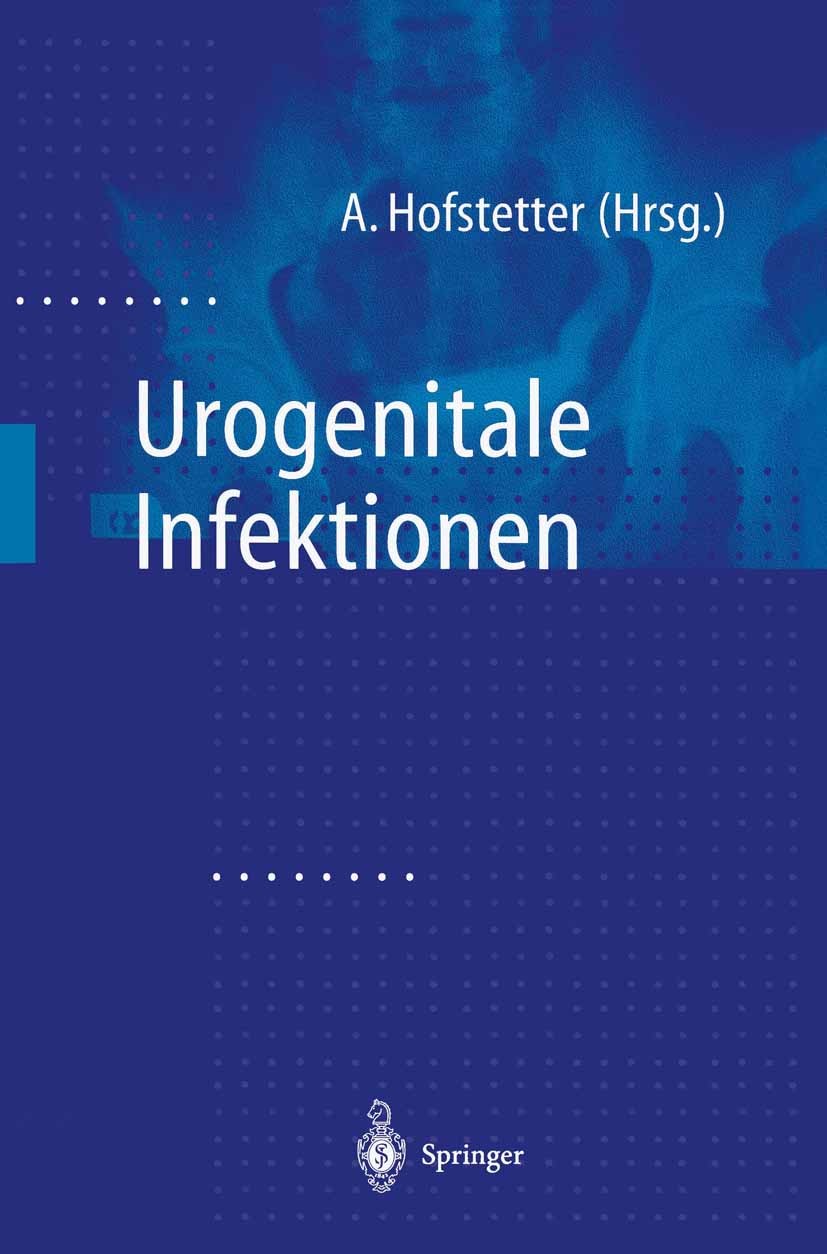 Titlebook: Urogenitale Infektionen; Alfons Hofstetter Book 1999 Springer-Verlag Berlin Heidelberg 1999 Andrologie.Antibiotika.Diagnostik.Infektionen. Titlebook: Urogenitale Infektionen; Alfons Hofstetter Book 1999 Springer-Verlag Berlin Heidelberg 1999 Andrologie.Antibiotika.Diagnostik.Infektionen.