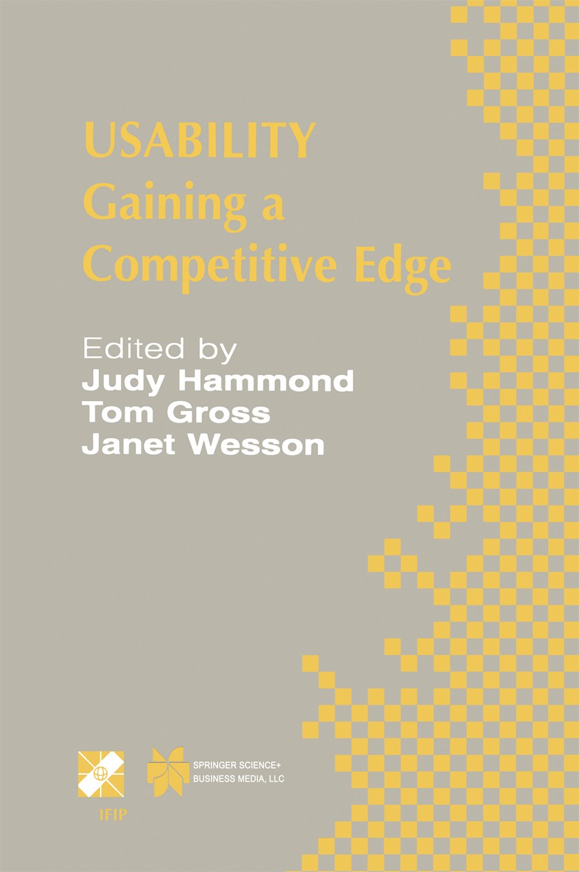 Titlebook: Usability; Gaining a Competitiv Judy Hammond,Tom Gross,Janet Wesson Book 2002 IFIP International Federation for Information Processing 2002 Titlebook: Usability; Gaining a Competitiv Judy Hammond,Tom Gross,Janet Wesson Book 2002 IFIP International Federation for Information Processing 2002