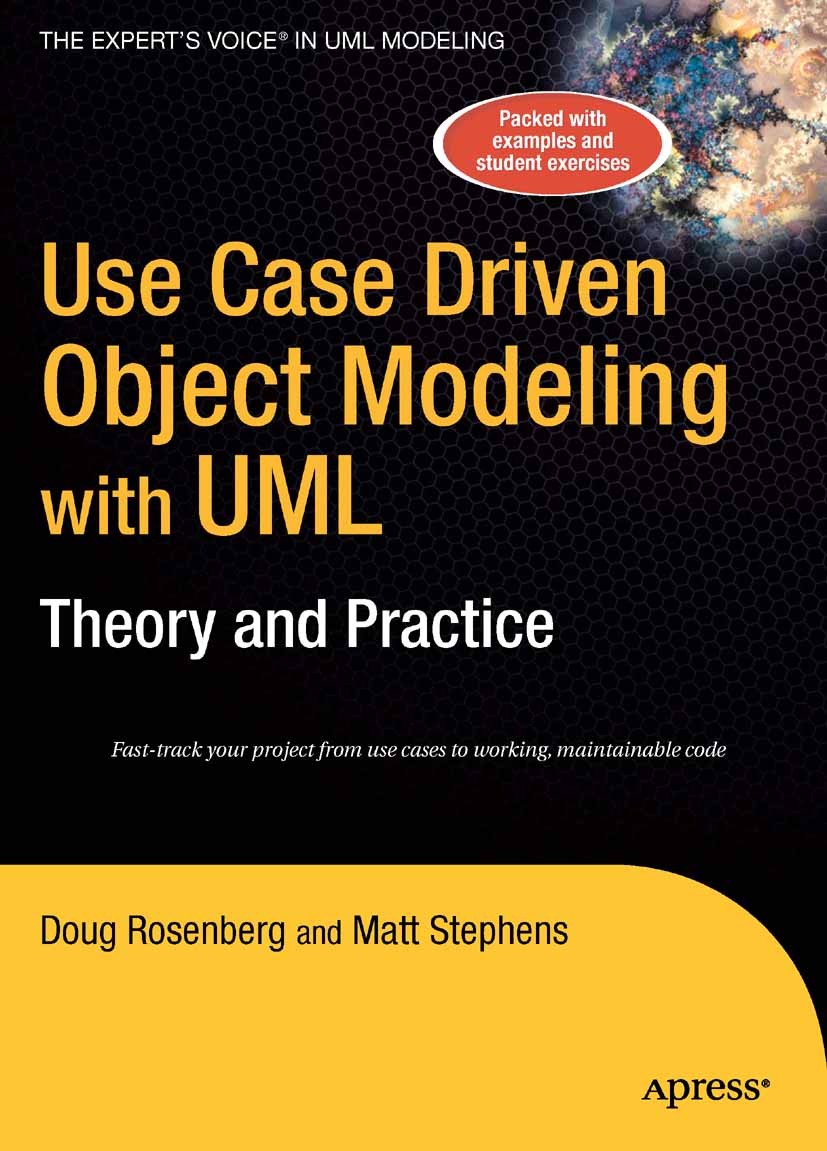 Titlebook: Use Case Driven Object Modeling with UMLTheory and Practice; Theory and Practice Doug Rosenberg,Matt Stephens Book 2007Latest edition Don R Titlebook: Use Case Driven Object Modeling with UMLTheory and Practice; Theory and Practice Doug Rosenberg,Matt Stephens Book 2007Latest edition Don R