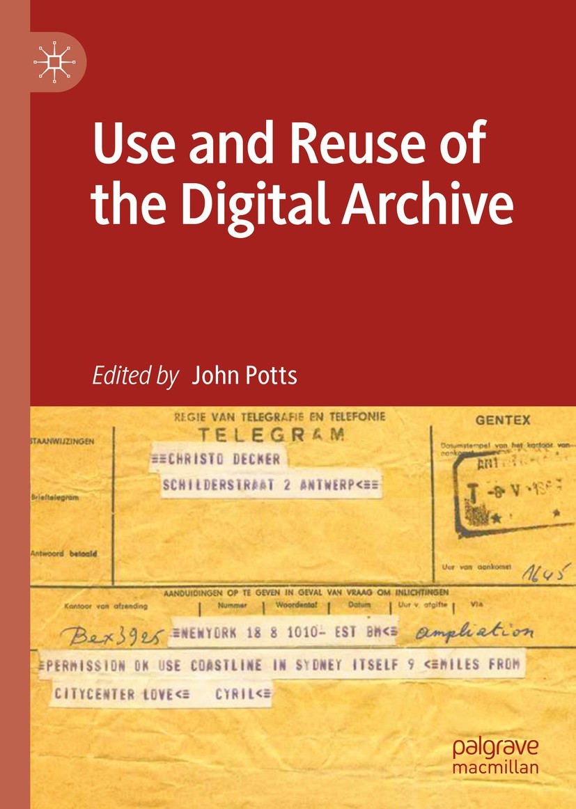 Titlebook: Use and Reuse of the Digital Archive; John Potts Book 2021 The Editor(s) (if applicable) and The Author(s), under exclusive license to Spr Titlebook: Use and Reuse of the Digital Archive; John Potts Book 2021 The Editor(s) (if applicable) and The Author(s), under exclusive license to Spr