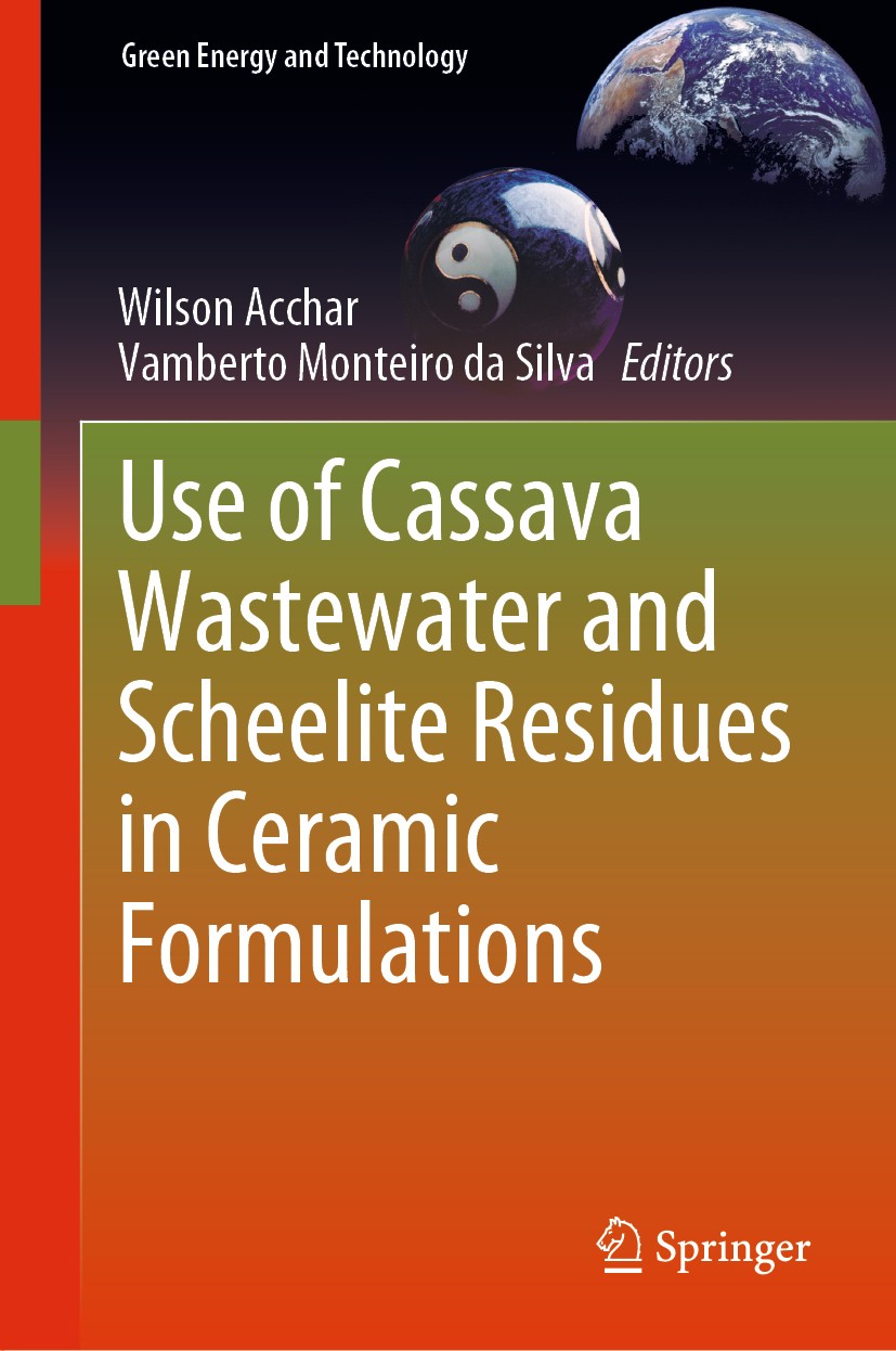 Titlebook: Use of Cassava Wastewater and Scheelite Residues in Ceramic Formulations; Wilson Acchar,Vamberto Monteiro da Silva Book 2021 The Editor(s) Titlebook: Use of Cassava Wastewater and Scheelite Residues in Ceramic Formulations; Wilson Acchar,Vamberto Monteiro da Silva Book 2021 The Editor(s)
