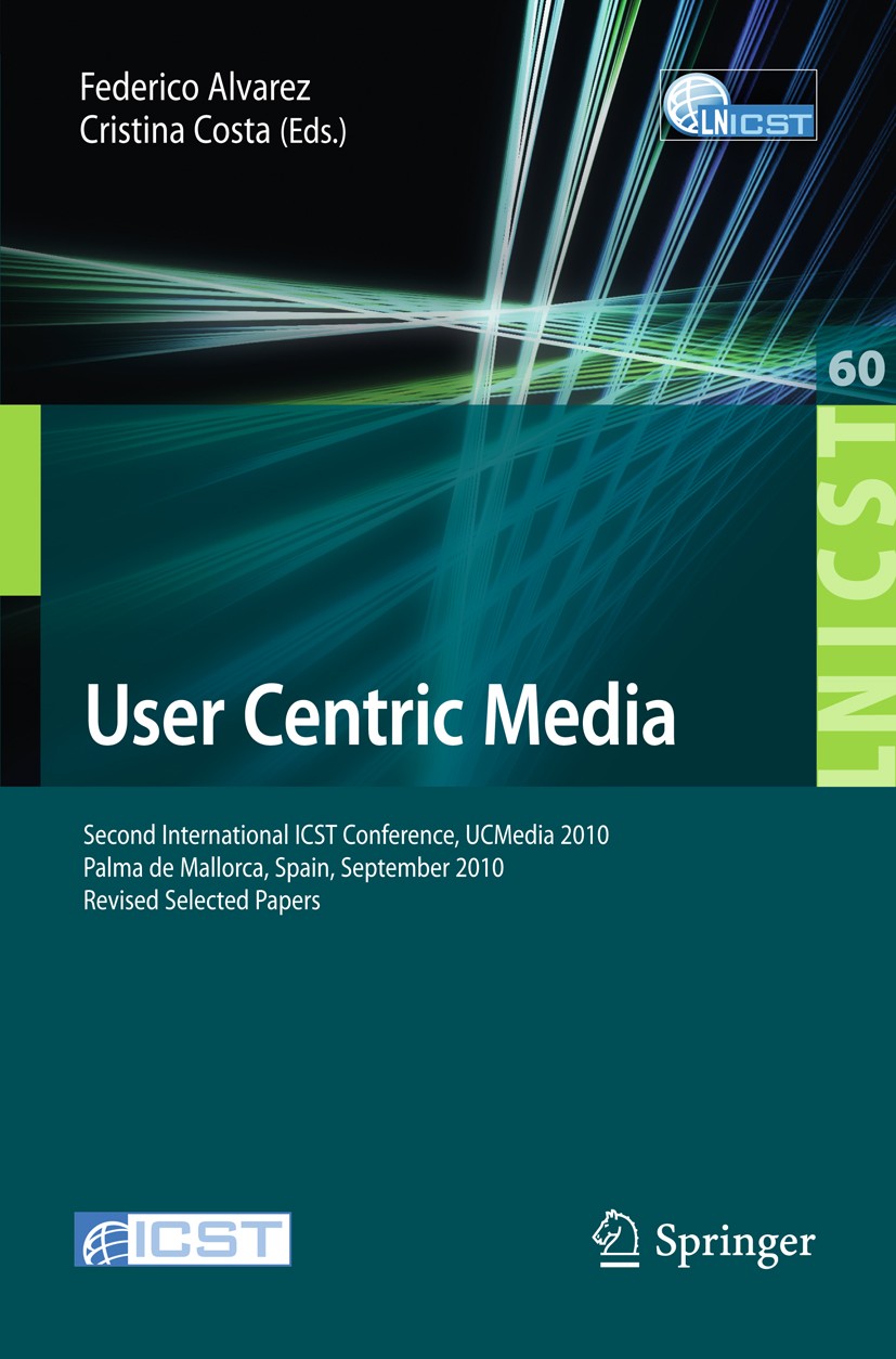 Titlebook: User Centric Media; Second International Federico Alvarez,Cristina Costa Conference proceedings 2012 ICST Institute for Computer Science, S Titlebook: User Centric Media; Second International Federico Alvarez,Cristina Costa Conference proceedings 2012 ICST Institute for Computer Science, S