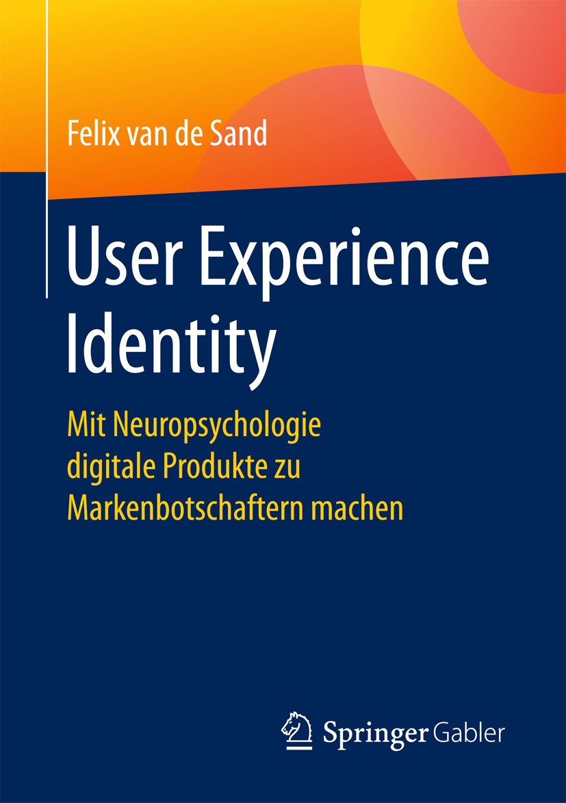 Titlebook: User Experience Identity; Mit Neuropsychologie Felix van de Sand Book 2017 Springer Fachmedien Wiesbaden GmbH 2017 UX-Design.User Experienc Titlebook: User Experience Identity; Mit Neuropsychologie Felix van de Sand Book 2017 Springer Fachmedien Wiesbaden GmbH 2017 UX-Design.User Experienc
