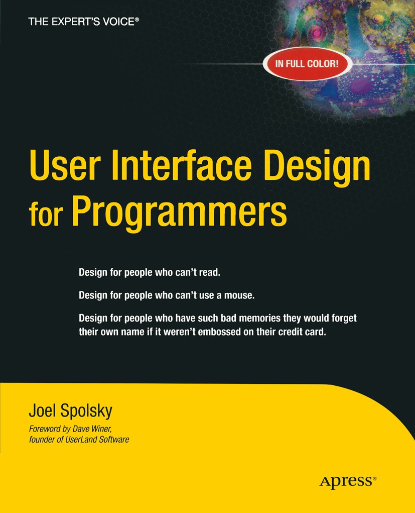 Titlebook: User Interface Design for Programmers; Joel Spolsky Book 2001 Joel Spolsky 2001 Bildschirmaufbau.GUI.Programmieren.computer programming.de Titlebook: User Interface Design for Programmers; Joel Spolsky Book 2001 Joel Spolsky 2001 Bildschirmaufbau.GUI.Programmieren.computer programming.de