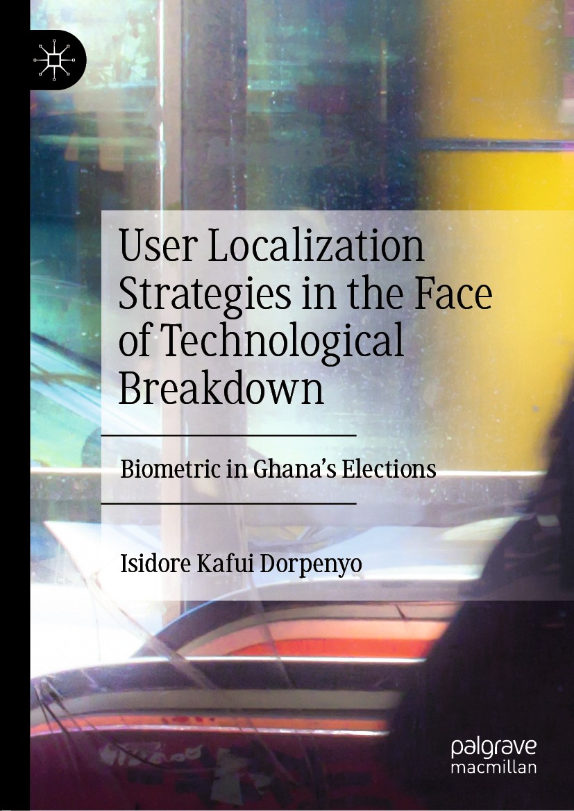 Titlebook: User Localization Strategies in the Face of Technological Breakdown; Biometric in Ghana’s Isidore Kafui Dorpenyo Book 2020 The Editor(s) (i Titlebook: User Localization Strategies in the Face of Technological Breakdown; Biometric in Ghana’s Isidore Kafui Dorpenyo Book 2020 The Editor(s) (i