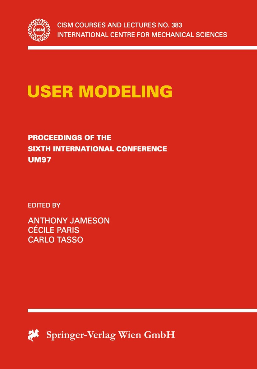 Titlebook: User Modeling; Proceedings of the S A. Jameson,C. Paris,C. Tasso Conference proceedings 1997 Springer-Verlag Wien 1997 artificial intellige Titlebook: User Modeling; Proceedings of the S A. Jameson,C. Paris,C. Tasso Conference proceedings 1997 Springer-Verlag Wien 1997 artificial intellige