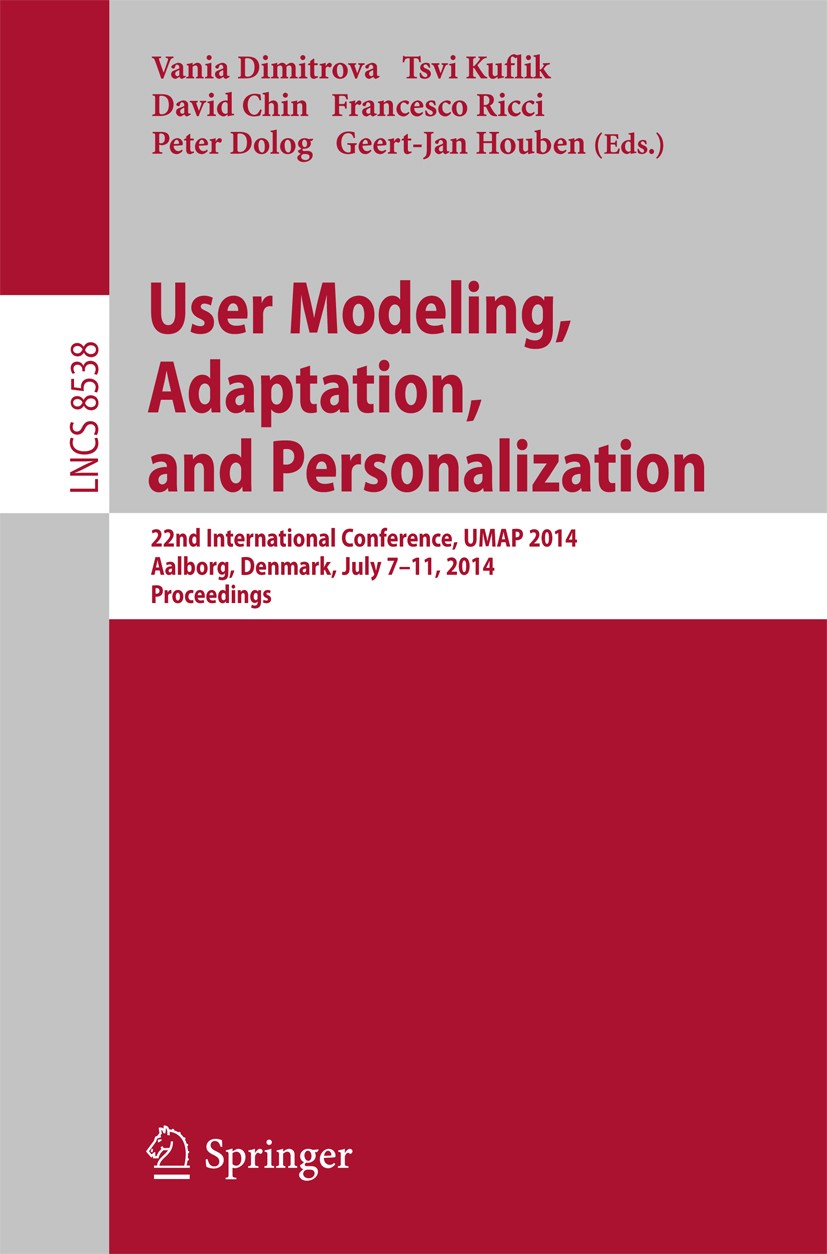 Titlebook: User Modeling, Adaptation and Personalization; 22nd International C Vania Dimitrova,Tsvi Kuflik,Geert-Jan Houben Conference proceedings 201 Titlebook: User Modeling, Adaptation and Personalization; 22nd International C Vania Dimitrova,Tsvi Kuflik,Geert-Jan Houben Conference proceedings 201