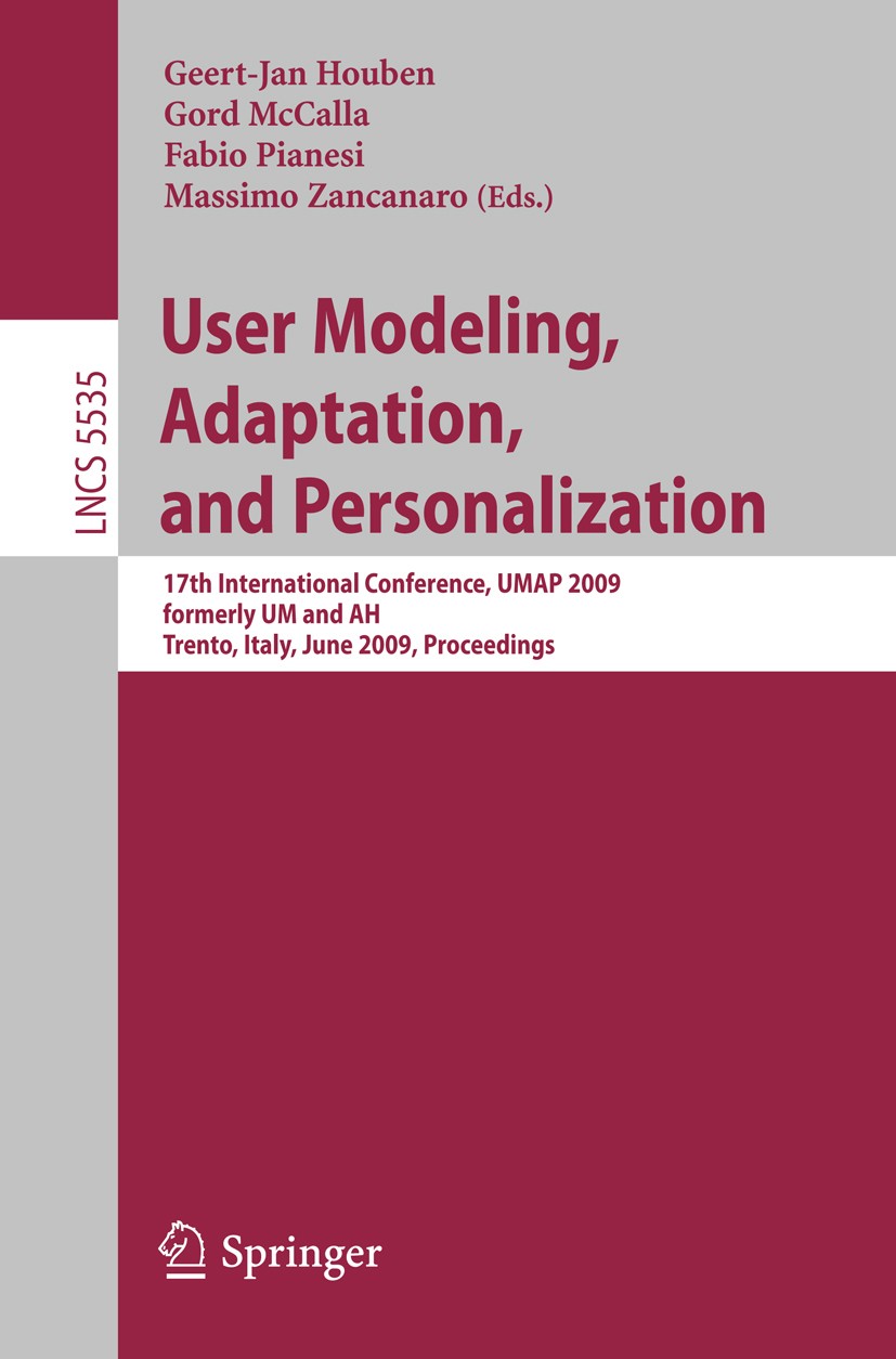 Titlebook: User Modeling, Adaptation, and Personalization; 17th International C Geert-Jan Houben,Gord McCalla,Massimo Zancanaro Conference proceedings Titlebook: User Modeling, Adaptation, and Personalization; 17th International C Geert-Jan Houben,Gord McCalla,Massimo Zancanaro Conference proceedings