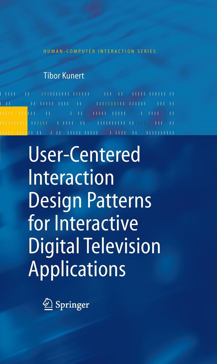 Titlebook: User-Centered Interaction Design Patterns for Interactive Digital Television Applications; Tibor Kunert Book 2009 Springer-Verlag London 2 Titlebook: User-Centered Interaction Design Patterns for Interactive Digital Television Applications; Tibor Kunert Book 2009 Springer-Verlag London 2