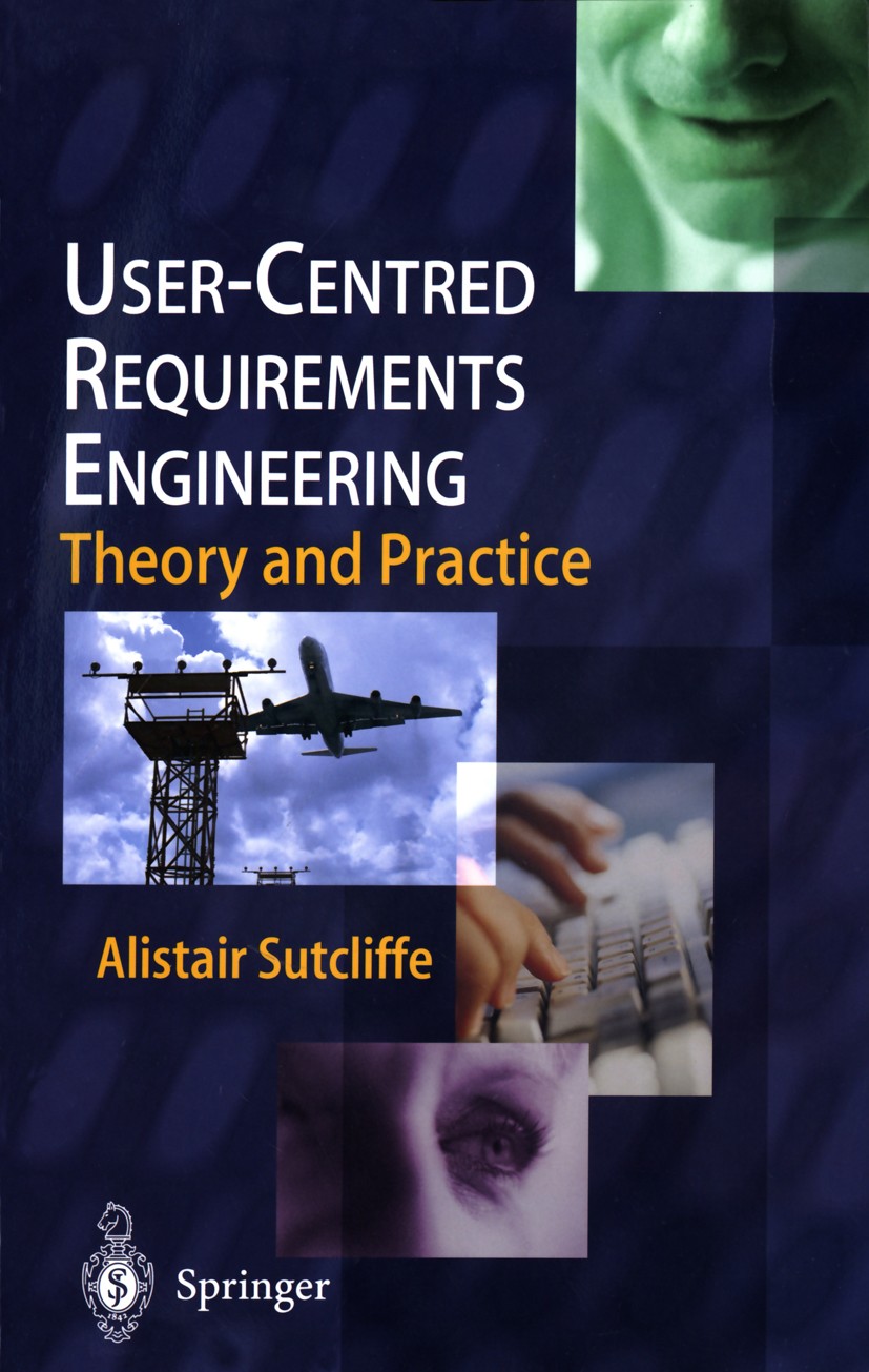 Titlebook: User-Centred Requirements Engineering; Alistair Sutcliffe Textbook 2002 Springer-Verlag London 2002 Requirements Engineering.Service.Softw Titlebook: User-Centred Requirements Engineering; Alistair Sutcliffe Textbook 2002 Springer-Verlag London 2002 Requirements Engineering.Service.Softw