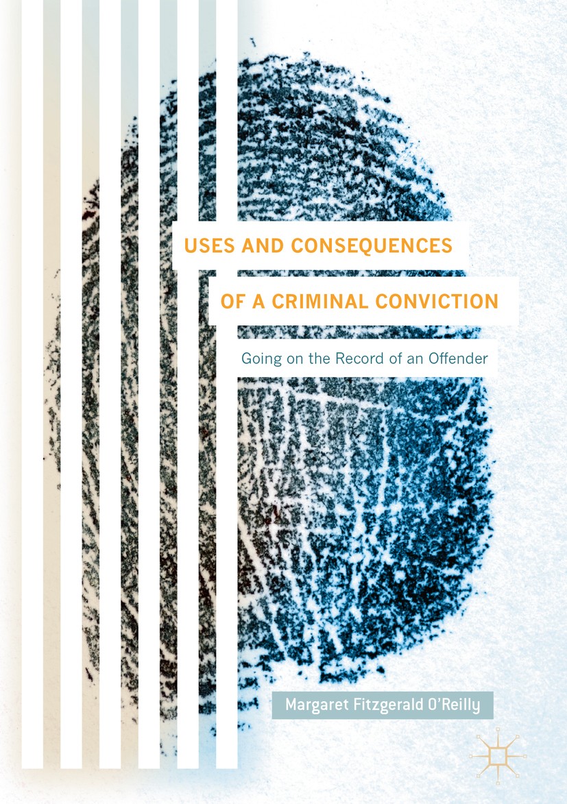 Titlebook: Uses and Consequences of a Criminal Conviction; Going on the Record Margaret Fitzgerald O‘Reilly Book 2018 The Editor(s) (if applicable) a Titlebook: Uses and Consequences of a Criminal Conviction; Going on the Record Margaret Fitzgerald O‘Reilly Book 2018 The Editor(s) (if applicable) a