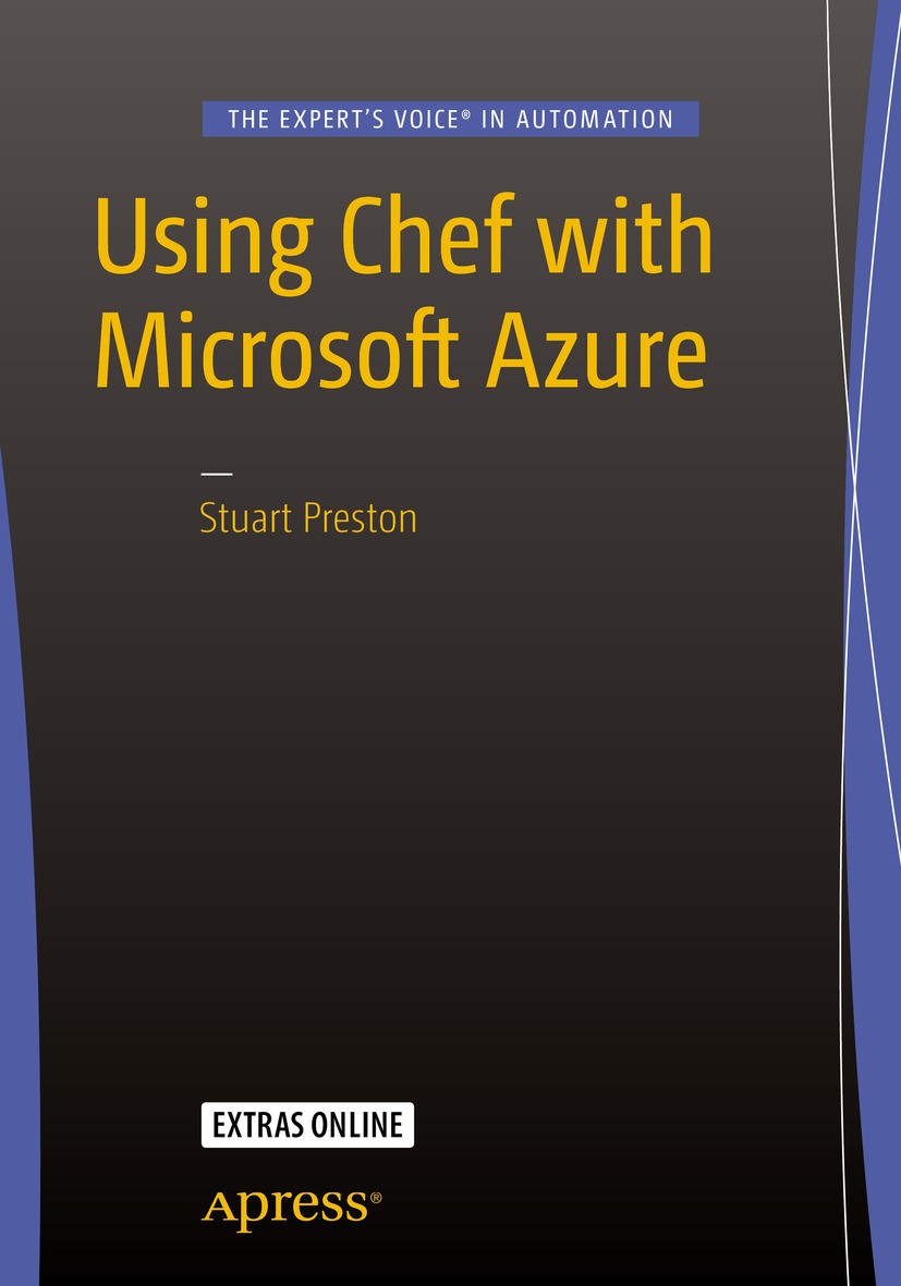 Titlebook: Using Chef with Microsoft Azure; Stuart Preston Book 2016 Stuart Preston 2016 administration.automation.enterprise IT.system administratio Titlebook: Using Chef with Microsoft Azure; Stuart Preston Book 2016 Stuart Preston 2016 administration.automation.enterprise IT.system administratio