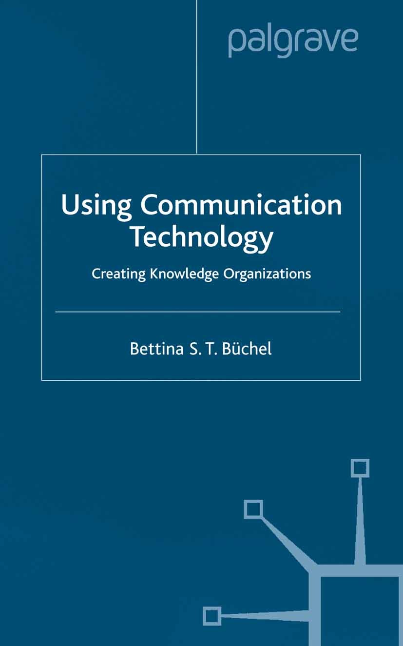 Titlebook: Using Communication Technology; Creating Knowledge O Bettina S. T. Büchel Book 2001 Palgrave Macmillan, a division of Macmillan Publishers Titlebook: Using Communication Technology; Creating Knowledge O Bettina S. T. Büchel Book 2001 Palgrave Macmillan, a division of Macmillan Publishers