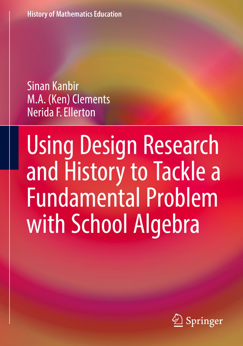 Titlebook: Using Design Research and History to Tackle a Fundamental Problem with School Algebra; Sinan Kanbir,M. A. (Ken) Clements,Nerida F. Ellert Titlebook: Using Design Research and History to Tackle a Fundamental Problem with School Algebra; Sinan Kanbir,M. A. (Ken) Clements,Nerida F. Ellert