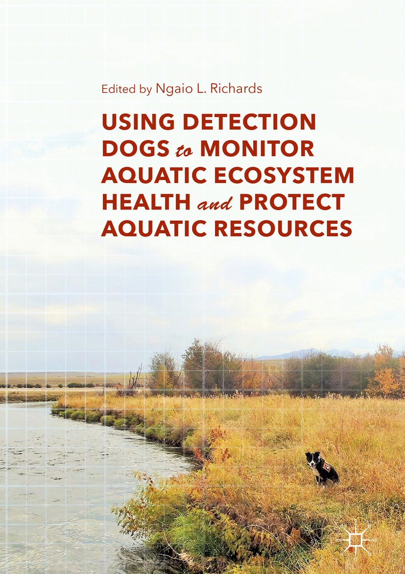 Titlebook: Using Detection Dogs to Monitor Aquatic Ecosystem Health and Protect Aquatic Resources; Ngaio L. Richards Book 2018 The Editor(s) (if appl Titlebook: Using Detection Dogs to Monitor Aquatic Ecosystem Health and Protect Aquatic Resources; Ngaio L. Richards Book 2018 The Editor(s) (if appl