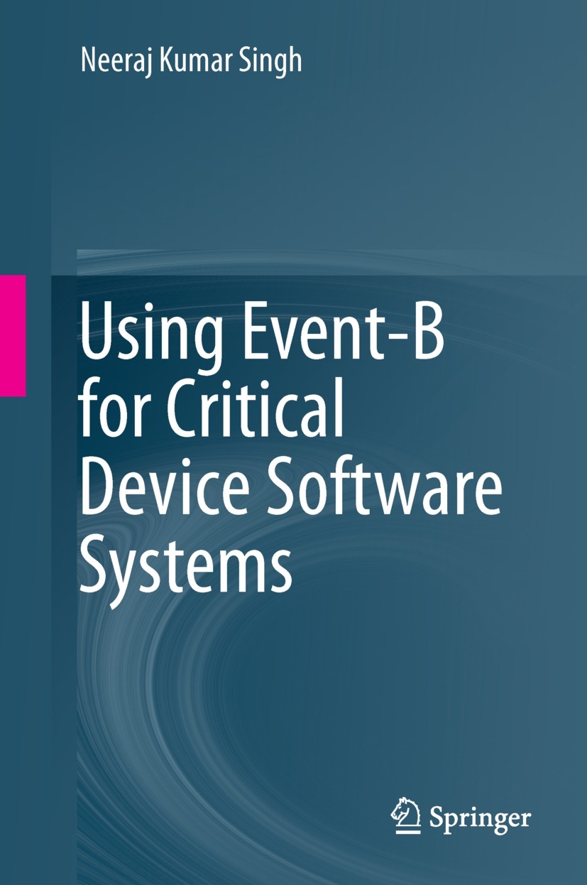 Titlebook: Using Event-B for Critical Device Software Systems; Neeraj Kumar Singh Book 2013 Springer-Verlag London 2013 Anomolies.Automatic Code Gene Titlebook: Using Event-B for Critical Device Software Systems; Neeraj Kumar Singh Book 2013 Springer-Verlag London 2013 Anomolies.Automatic Code Gene