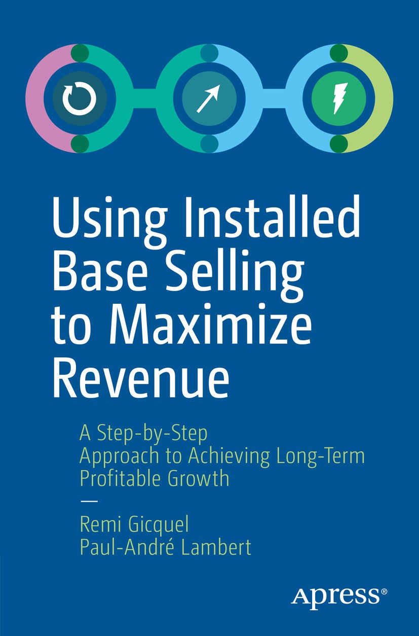 Titlebook: Using Installed Base Selling to Maximize Revenue; A Step-by-Step Appro Remi Gicquel,Paul-André Lambert Book 2020 Remi Gicquel, Paul-Andr� L Titlebook: Using Installed Base Selling to Maximize Revenue; A Step-by-Step Appro Remi Gicquel,Paul-André Lambert Book 2020 Remi Gicquel, Paul-Andr� L