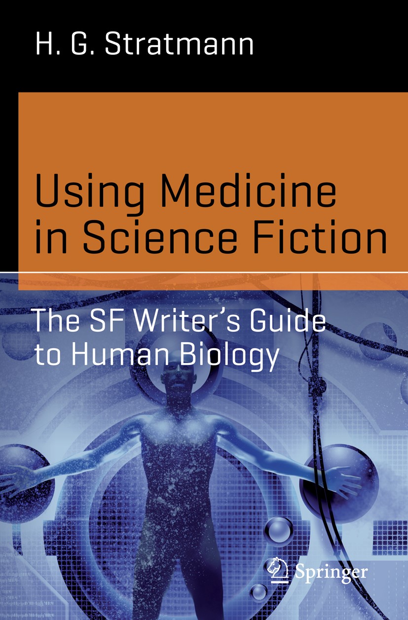 Titlebook: Using Medicine in Science Fiction; The SF Writer’s Guid H. G. Stratmann Book 2016 Springer International Publishing Switzerland 2016 Medica Titlebook: Using Medicine in Science Fiction; The SF Writer’s Guid H. G. Stratmann Book 2016 Springer International Publishing Switzerland 2016 Medica