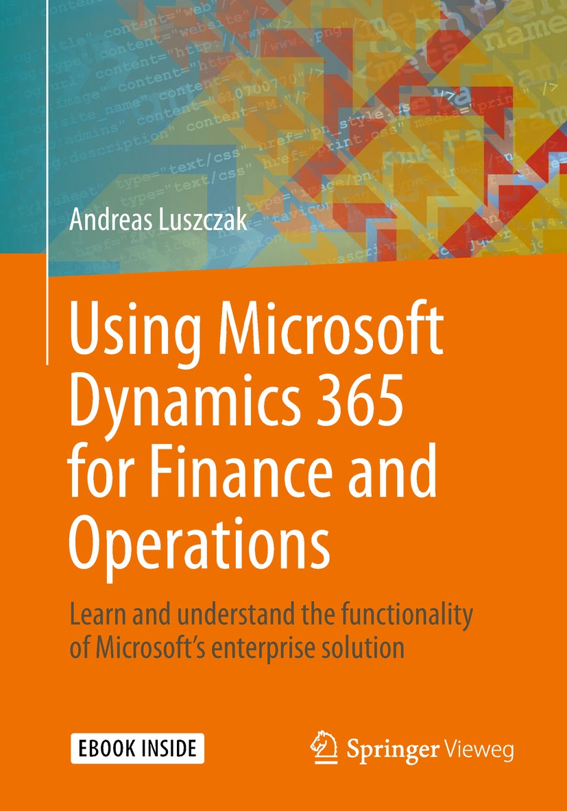 Titlebook: Using Microsoft Dynamics 365 for Finance and Operations; Learn and understand Andreas Luszczak Book 20191st edition Springer Fachmedien Wie Titlebook: Using Microsoft Dynamics 365 for Finance and Operations; Learn and understand Andreas Luszczak Book 20191st edition Springer Fachmedien Wie