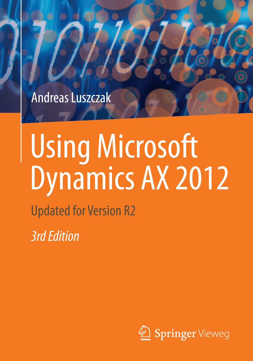Titlebook: Using Microsoft Dynamics AX 2012; Updated for Version Andreas Luszczak Book 20133rd edition Springer Fachmedien Wiesbaden 2013 Titlebook: Using Microsoft Dynamics AX 2012; Updated for Version Andreas Luszczak Book 20133rd edition Springer Fachmedien Wiesbaden 2013