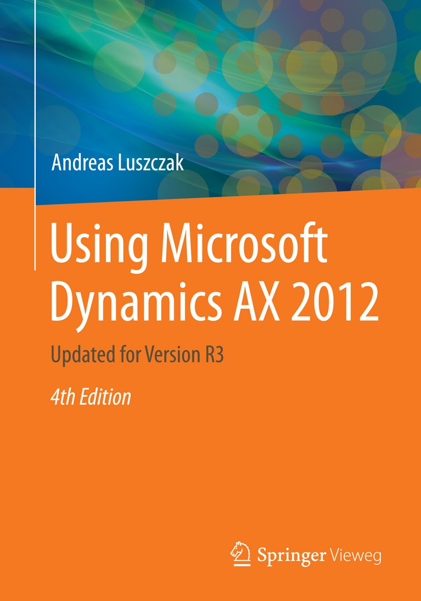Titlebook: Using Microsoft Dynamics AX 2012; Updated for Version Andreas Luszczak Book 20154th edition Springer Fachmedien Wiesbaden 2015 Basics.Logi Titlebook: Using Microsoft Dynamics AX 2012; Updated for Version Andreas Luszczak Book 20154th edition Springer Fachmedien Wiesbaden 2015 Basics.Logi