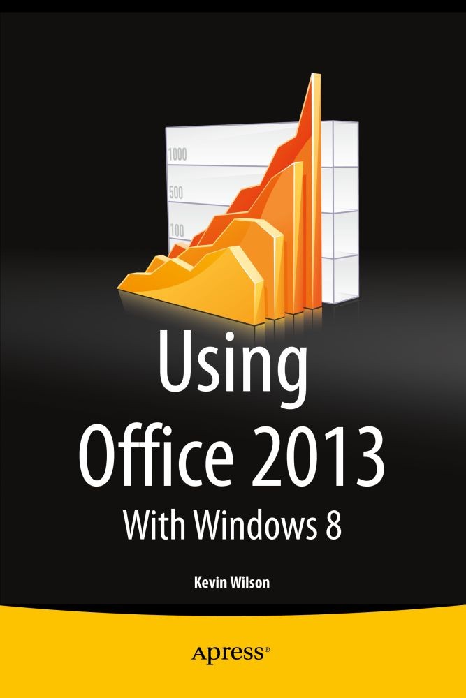 Titlebook: Using Office 2013; With Windows 8 Kevin Wilson Book 2014 Kevin Wilson 2014 Titlebook: Using Office 2013; With Windows 8 Kevin Wilson Book 2014 Kevin Wilson 2014