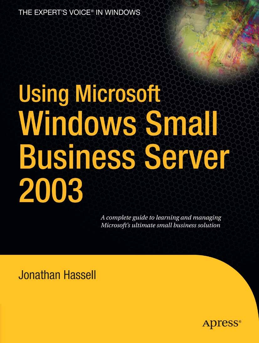 Titlebook: Using Microsoft Windows Small Business Server 2003; Jonathan Hassell Book 2005 Jonathan Hassell 2005 Administration.Deployment.Exchange Se Titlebook: Using Microsoft Windows Small Business Server 2003; Jonathan Hassell Book 2005 Jonathan Hassell 2005 Administration.Deployment.Exchange Se