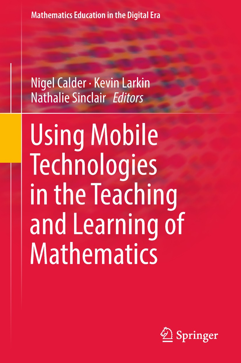 Titlebook: Using Mobile Technologies in the Teaching and Learning of Mathematics; Nigel Calder,Kevin Larkin,Nathalie Sinclair Book 2018 Springer Inte Titlebook: Using Mobile Technologies in the Teaching and Learning of Mathematics; Nigel Calder,Kevin Larkin,Nathalie Sinclair Book 2018 Springer Inte