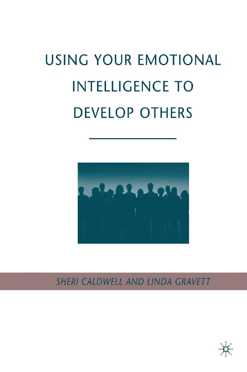 Titlebook: Using Your Emotional Intelligence to Develop Others; Sheri Caldwell,Linda Gravett Book 2009 Palgrave Macmillan, a division of Nature Ameri Titlebook: Using Your Emotional Intelligence to Develop Others; Sheri Caldwell,Linda Gravett Book 2009 Palgrave Macmillan, a division of Nature Ameri