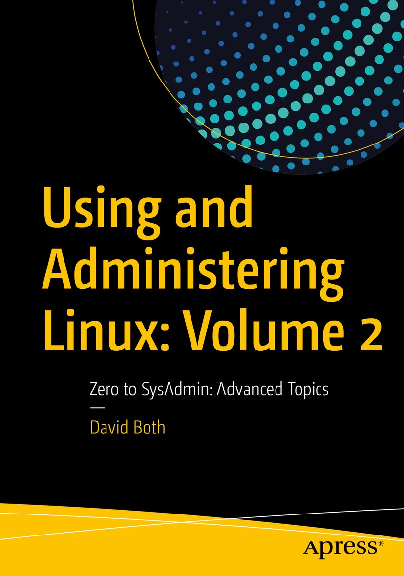 Titlebook: Using and Administering Linux: Volume 2; Zero to SysAdmin: Ad David Both Book 20201st edition David Both 2020 Linux.system administration.s Titlebook: Using and Administering Linux: Volume 2; Zero to SysAdmin: Ad David Both Book 20201st edition David Both 2020 Linux.system administration.s